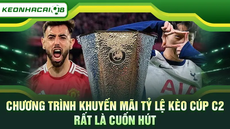 Chương trình khuyến mãi Tỷ lệ kèo cúp C2 rất là cuốn hút